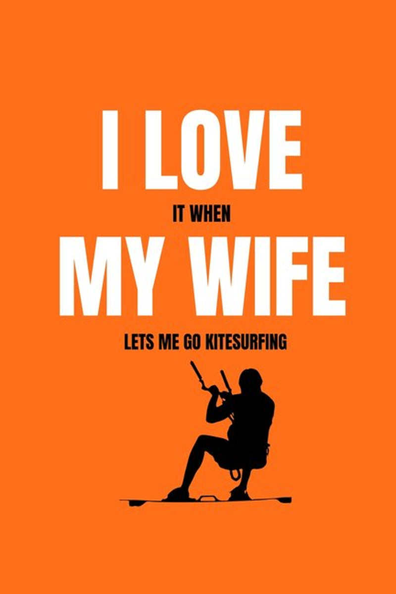 I Love It When My Wife Lets Me Go Kitesurfing (Paperback)